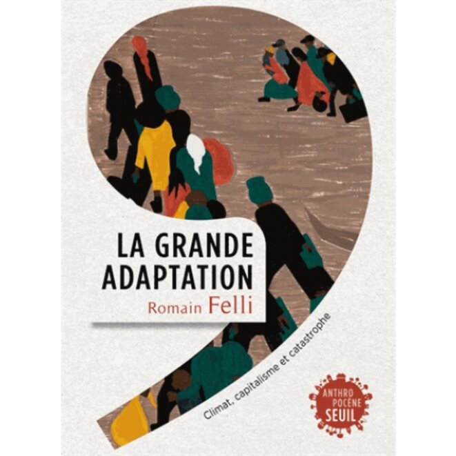 "La Grande Adaptation. Climat, capitalisme et catastrophe" (Romain Felli)
