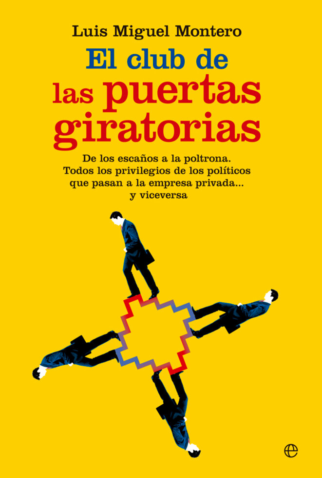 "El club de las puertas giratorias" (Ed. La Esfera de los Libros, 2016), de Luis Miguel Montero, retrace les parcours des personnalités politiques qui se reconvertissent dans le secteur privé "El club de las puertas giratorias" (Ed. La Esfera de los Libros, 2016), de Luis Miguel Montero, retrace les parcours des personnalités politiques qui se reconvertissent dans le secteur privé