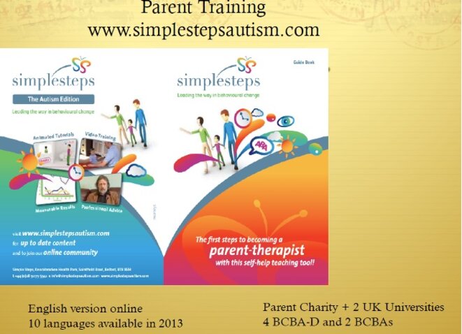 Diapo 104 - La formation des parents www.simplestepautism.com version anglaise en ligne 10 langues disponibles en 2013 charité parentale + 2 universités du Royaume Uni 4 BCBA-D et BCBA