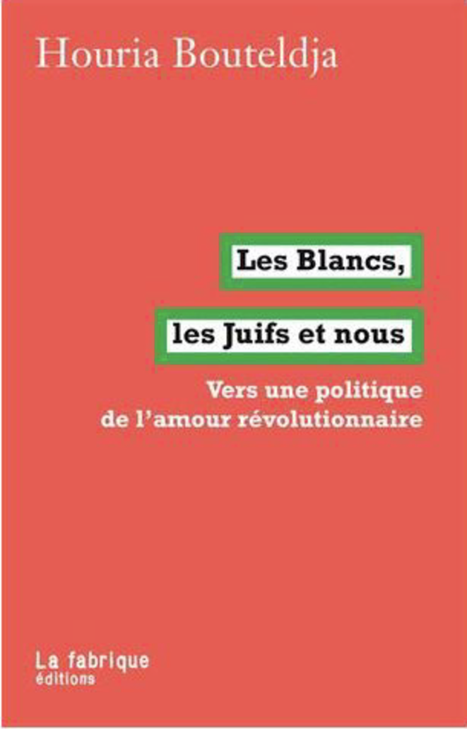 Les Blancs, les Juifs et nous (vers une politique de l'amour révolutionnaire) © Houria Bouteldja Les Blancs, les Juifs et nous (vers une politique de l'amour révolutionnaire) © Houria Bouteldja