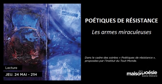 « Les armes miraculeuses » jeudi 24 mai 21h, Paris Maison de la Poésie