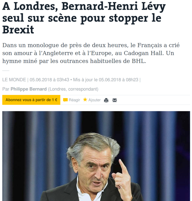 https://www.lemonde.fr/referendum-sur-le-brexit/article/2018/06/05/a-londres-bernard-henri-levy-seul-sur-scene-pour-stopper-le-brexit_5309623_4872498.html https://www.lemonde.fr/referendum-sur-le-brexit/article/2018/06/05/a-londres-bernard-henri-levy-seul-sur-scene-pour-stopper-le-brexit_5309623_4872498.html