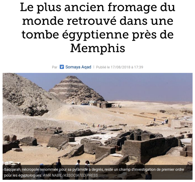 http://www.lefigaro.fr/culture/2018/08/17/03004-20180817ARTFIG00205-le-plus-ancien-fromage-du-monde-retrouve-dans-une-tombe-egyptienne-pres-de-memphis.php http://www.lefigaro.fr/culture/2018/08/17/03004-20180817ARTFIG00205-le-plus-ancien-fromage-du-monde-retrouve-dans-une-tombe-egyptienne-pres-de-memphis.php