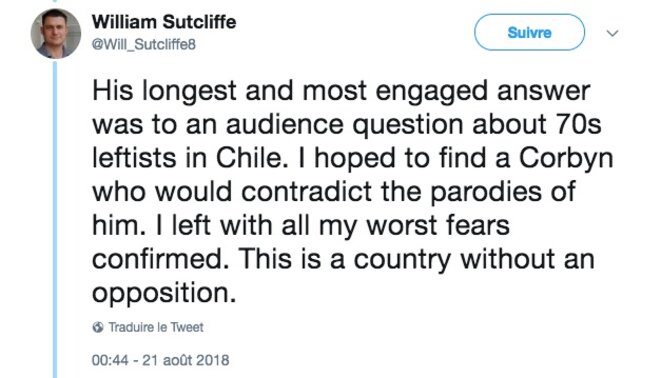 Le tweet d'un spectateur déçu du débat Corbyn/Varoufakis : « Sa réponse la plus longue et la plus passionnée a été celle à une question sur les gauches au Chili dans les années 1970. J’espérais trouver un Corbyn qui contredirait la parodie de lui. Mais mes craintes se sont confirmées. C’est un pays sans opposition. » © Capture d'écran Twitter Le tweet d'un spectateur déçu du débat Corbyn/Varoufakis : « Sa réponse la plus longue et la plus passionnée a été celle à une question sur les gauches au Chili dans les années 1970. J’espérais trouver un Corbyn qui contredirait la parodie de lui. Mais mes craintes se sont confirmées. C’est un pays sans opposition. » © Capture d'écran Twitter