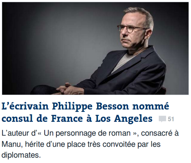 https://www.lemonde.fr/politique/article/2018/08/29/l-ecrivain-philippe-besson-nomme-consul-de-france-a-los-angeles_5347732_823448.html https://www.lemonde.fr/politique/article/2018/08/29/l-ecrivain-philippe-besson-nomme-consul-de-france-a-los-angeles_5347732_823448.html