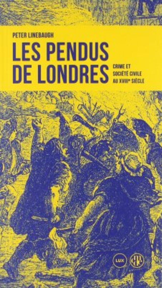 Les pendus de Londres. Crime et société civile au XVIIIe siècle © Peter Linebaugh Les pendus de Londres. Crime et société civile au XVIIIe siècle © Peter Linebaugh