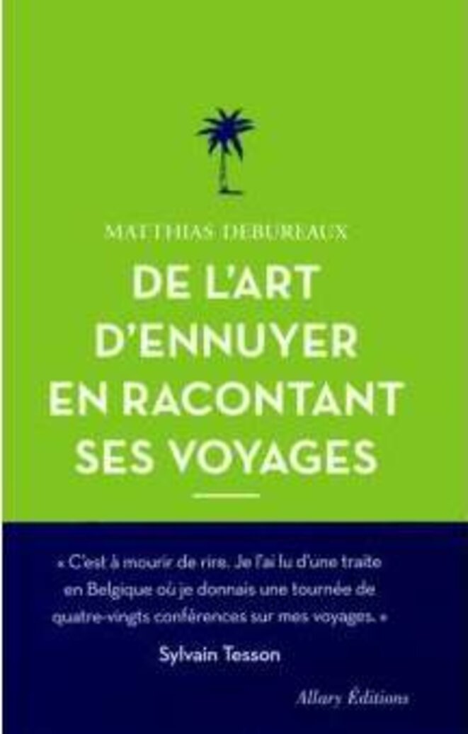 Matthias Debureaux, De l’art d’ennuyer en racontant ses voyages, éditions Allary, 2019, 94 pages, 10 euros. Matthias Debureaux, De l’art d’ennuyer en racontant ses voyages, éditions Allary, 2019, 94 pages, 10 euros.