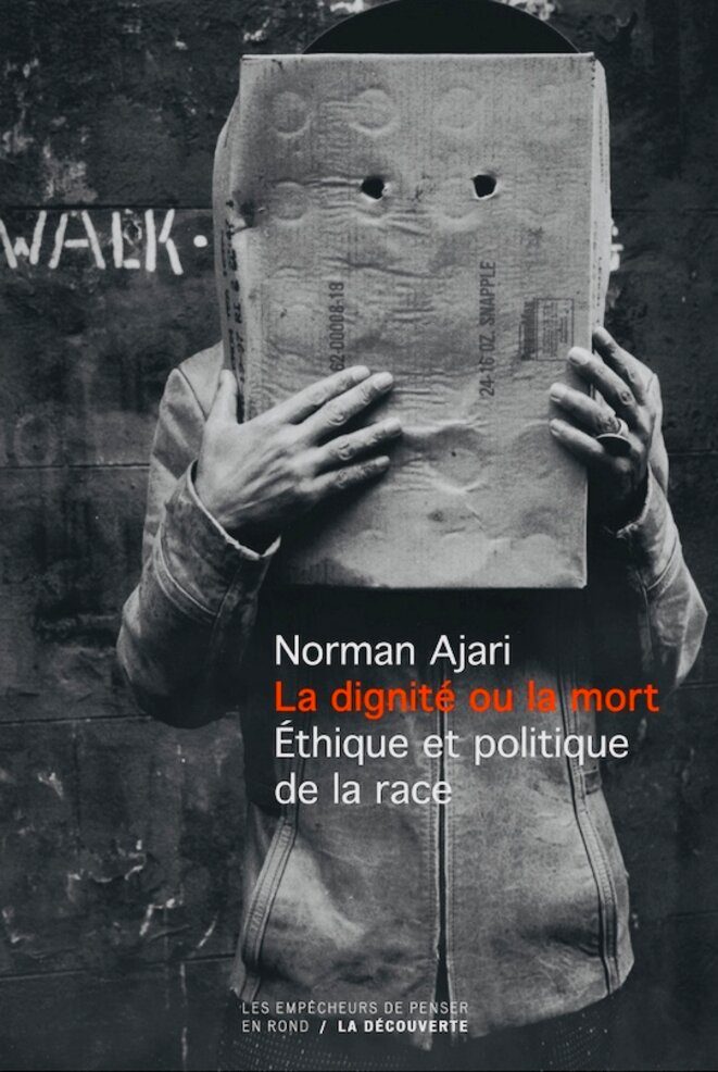 La dignité ou la mort - Éthique et politique de la race - Norman Ajari - Les empêcheurs de penser en rond - La Découverte - 22 février 2019 © EXEQUATUR E’M.C. La dignité ou la mort - Éthique et politique de la race - Norman Ajari - Les empêcheurs de penser en rond - La Découverte - 22 février 2019 © EXEQUATUR E’M.C.