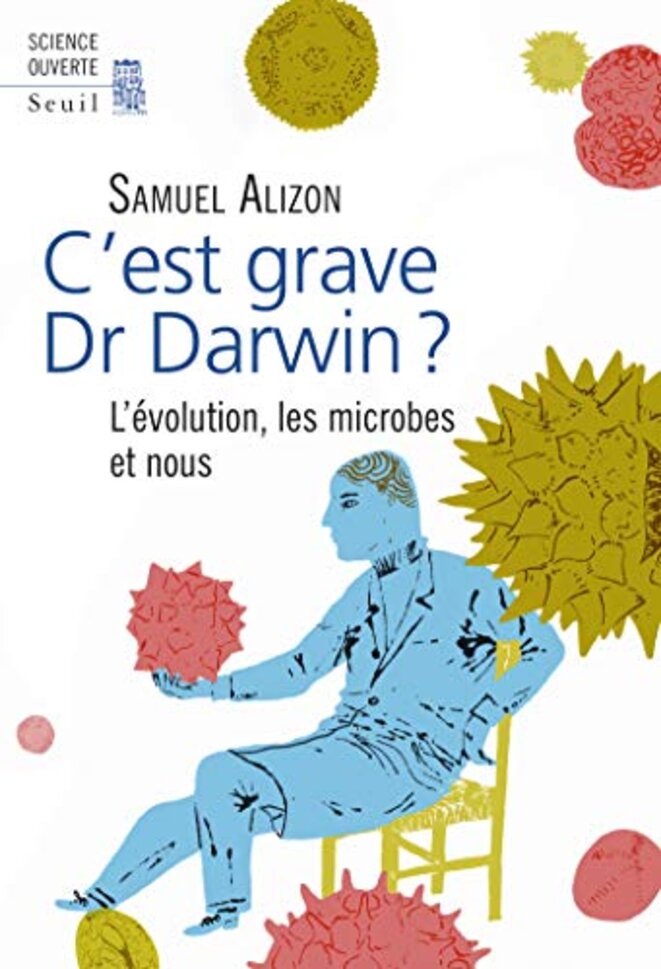 C'est grave Dr Darwin ? L'évolution, les microbes et nous, Samuel Alizon, Seuil 2016 C'est grave Dr Darwin ? L'évolution, les microbes et nous, Samuel Alizon, Seuil 2016