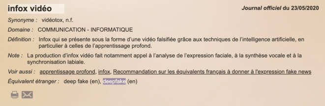 Infox vidéo : infox qui se présente sous la forme d’une vidéo falsifiée grâce aux techniques de l’intelligence artificielle, en particulier à celles de l’apprentissage profond. Infox vidéo : infox qui se présente sous la forme d’une vidéo falsifiée grâce aux techniques de l’intelligence artificielle, en particulier à celles de l’apprentissage profond.