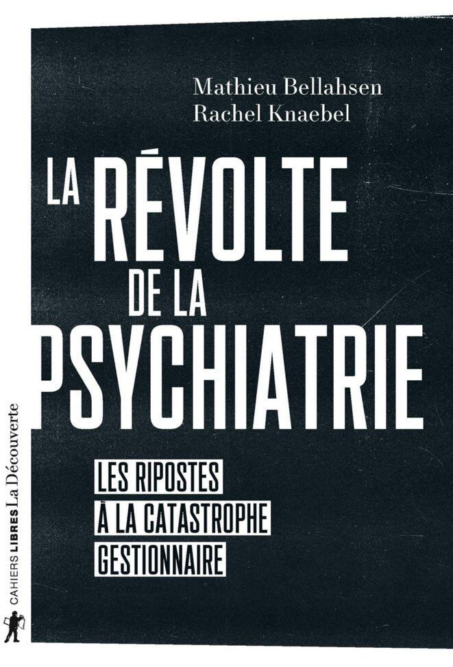 La révolte de la psychiatrie, Editions La Découverte, 2020 © Mathieu Bellahsen, Rachel Knaebel, Loriane Bellahsen La révolte de la psychiatrie, Editions La Découverte, 2020 © Mathieu Bellahsen, Rachel Knaebel, Loriane Bellahsen