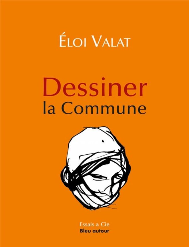 Dessiner la Commune © Eloi Valat Editions du Bleu autour 2021 Dessiner la Commune © Eloi Valat Editions du Bleu autour 2021
