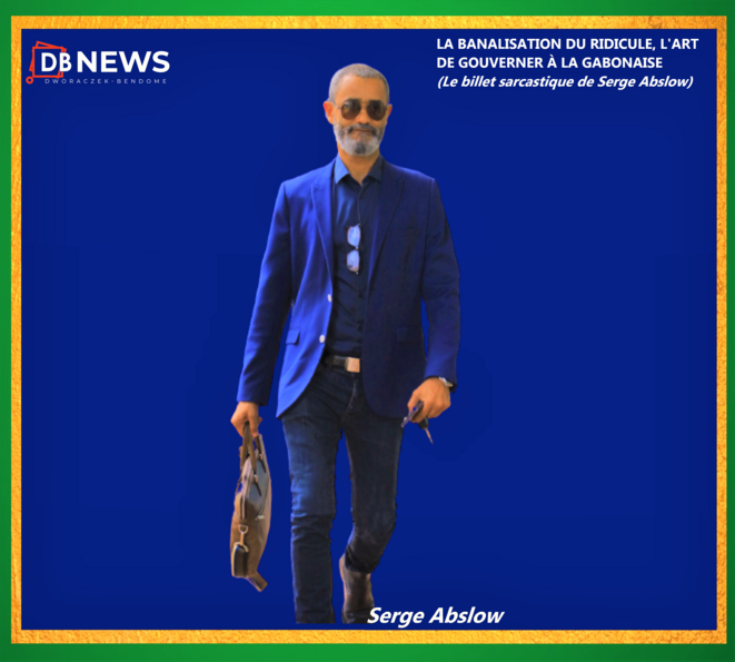 LA BANALISATION DU RIDICULE, L'ART DE GOUVERNER À LA GABONAISE (Le billet sarcastique de Serge Abslow) LA BANALISATION DU RIDICULE, L'ART DE GOUVERNER À LA GABONAISE (Le billet sarcastique de Serge Abslow)