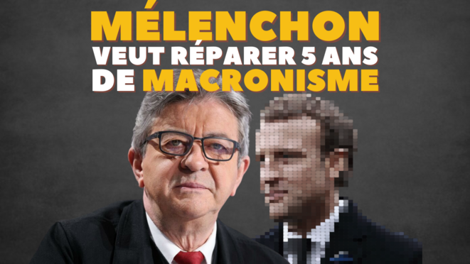 MÉLENCHON VEUT RÉPARER 5 ANS DE MACRONISME