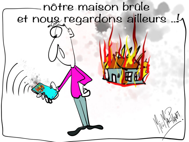 nôtre maison brûle et nous regardons ailleurs