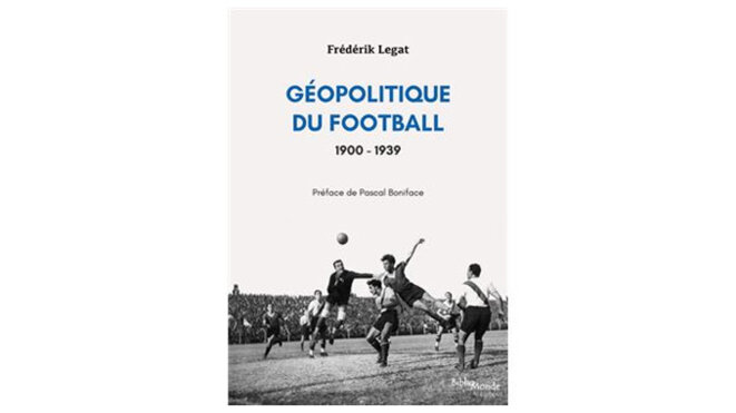 « Géopolitique du football (1900 – 1939) » - 4 questions à Frédérik Legat