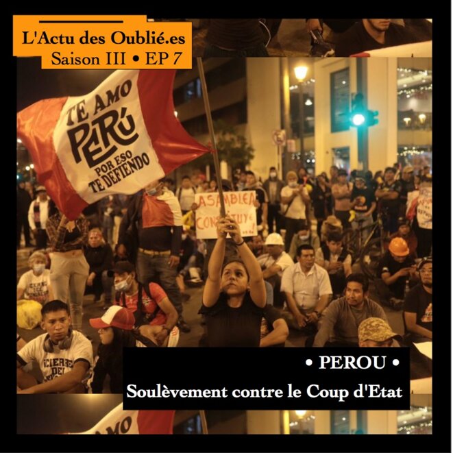 L'Actu des Oublié.es • SIII • EP7 • Pérou: Soulèvement contre le coup d'Etat