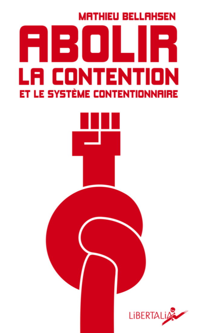 Abolir la contention et le système contentionnaire (Libertalia, 2023, à paraître) © Libertalia
