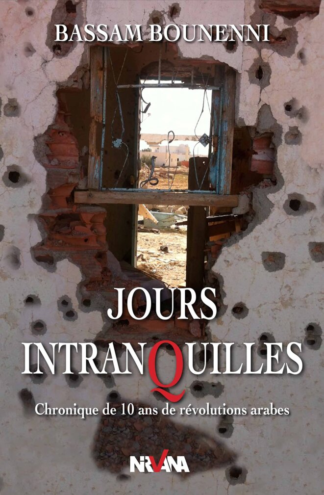 « Jours intranquilles. Chronique de 10 ans de révolutions arabes » de Bassam Bounenni