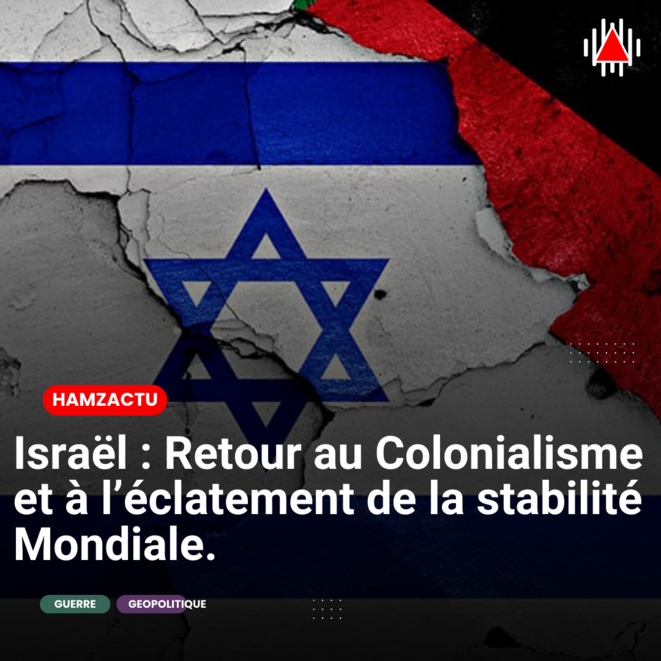 Israël : Retour au Colonialisme et l’éclatement de la stabilité Mondiale ?