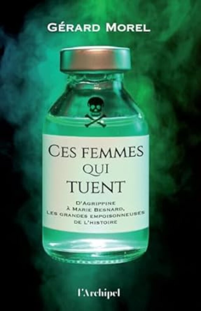 Ces femmes qui tuent - D'Agrippine à Marie Besnard de Gérard Morel