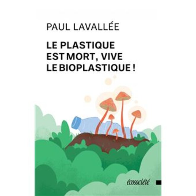 "Le Plastique est mort, vive le bioplastique !" de Paul Lavallée
