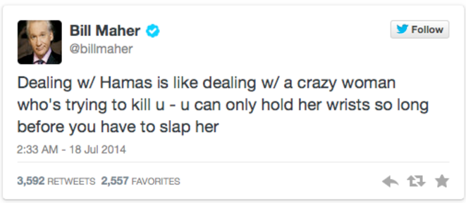 Traiter avec le Hamas, c'est comme avoir à traiter avec une femme folle qui essaie de vous tuer - vous ne pouvez tenir ses poignets avant d'être contraint à la gifler © tweet de Bill Maher Traiter avec le Hamas, c'est comme avoir à traiter avec une femme folle qui essaie de vous tuer - vous ne pouvez tenir ses poignets avant d'être contraint à la gifler © tweet de Bill Maher