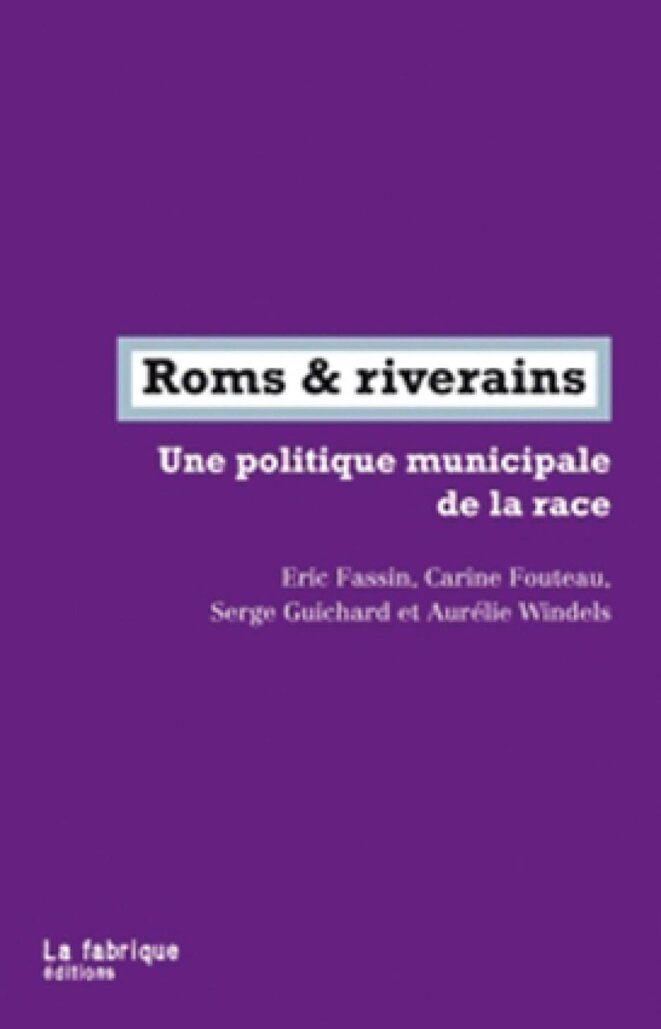 Roms et riverains. Une politique municipale de la race, Éric Fassin, Carine Fouteau, Serge Guichard, Aurélie Windels