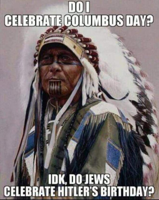 Est-ce que je célèbre Columbus Day ? Je ne sais pas, est-ce que les Juifs célèbre l'anniversaire d'Hitler ? Est-ce que je célèbre Columbus Day ? Je ne sais pas, est-ce que les Juifs célèbre l'anniversaire d'Hitler ?