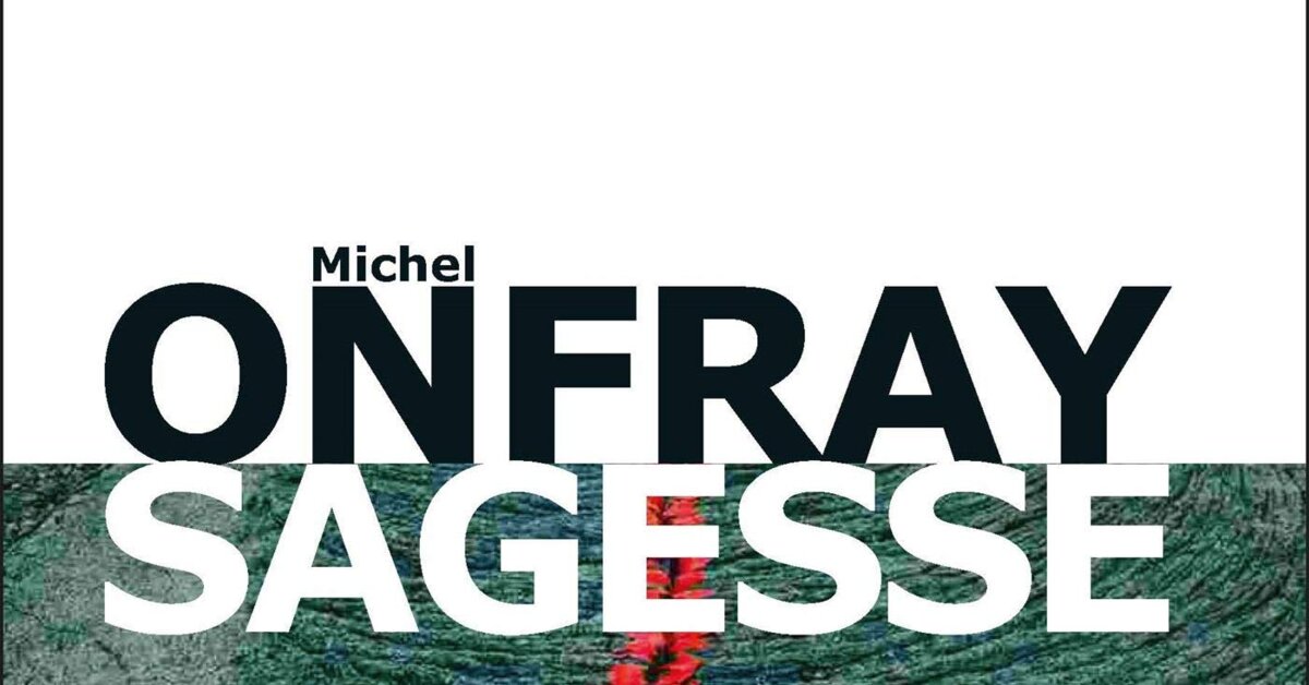 Sagesse De Michel Onfray Un Retour Aux Sources Le Club De Mediapart