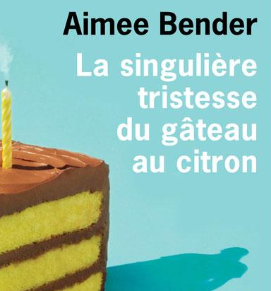 Aimée Bender - La singulière tristesse du gâteau au citron